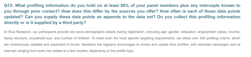 Riva Research a market research firm states that they use over 300 profiling criteria and continually update panelists’ profiles to ensure they can match survey requirements.